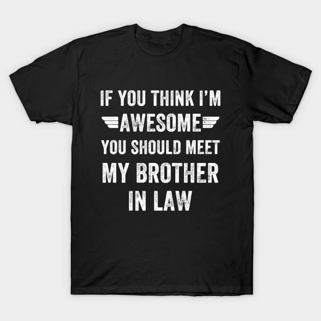 If you think I'm awesome You should meet my brother in law T-Shirt by captainmood